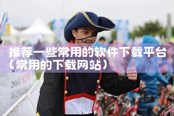 推荐一些常用的软件下载平台