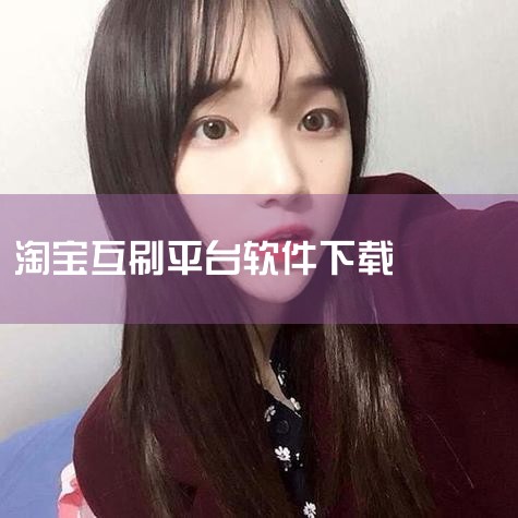爱淘淘宝互刷平台_爱淘淘宝互刷平台下载 - 淘宝推,雨兔淘宝互刷平台软件v1.31下载 - 非凡手机软,淘宝流量互刷合集下载-淘宝流量互刷专题下载-绿色先,旺宝,男娘日记