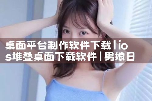 桌面平台制作软件下载|男娘日记